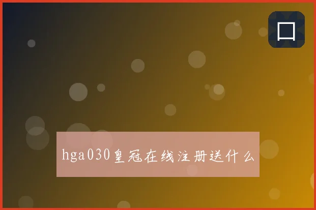 hga030皇冠在线注册送什么