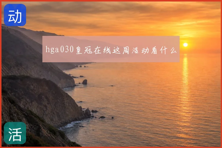 hga030皇冠在线这周活动看什么